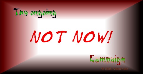 The ongoing Not Now! Campaign