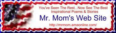 Click here to visit Mr. Mom's inspirational poems and stories