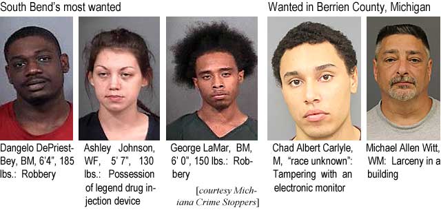 dangeloa.jpg South Bend's most wanted: Dangelo DePriest-Bey, BM, 6'4", 185 lbs, robbery; Ashley Johnson, WF, 5'7", 130 lbs, possession of legend drug injection device; George LaMar, BM, 6'0", 150 lbs, robbery; Wanted in Berrien County, Michigan: Chad Albert Carlyle, M, "race unknown", tampeering with an electronic monitor; Michael Allen Witt, WM, lareny in a building (Michiana Crime Stoppers)