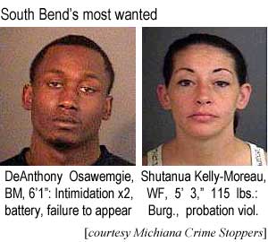 South Bend's most wanted: DeAnthony Osawemgie, BM, 6'1", intimidation x2, battery, failure to appear; Shutanua Kelly-Moreau, WF, 5' 3", 115 lbs, burglary, probation violation (Michiana Crime Stoppers)