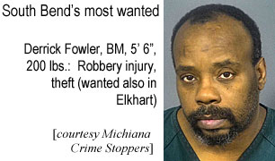 derrickw.jpg South Bend's most wanted: Derrick Fowler, BM, 5'6", 200 lbs, robbery injury, theft (wanted also in Elkhart) (Michiana Crime Stoppers)