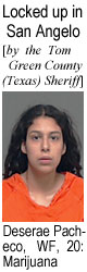 deseraep.jpg Locked up on San Angelo (by the Tom Green County (Texas) Sheriff): Deserae Pacheco, WF, 20, marijuana