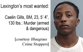 gillcael.jpg Lexington's most wanted: Caelin Gills, BM, 23, 5'4", 130 lbs, murder (armed & dangerous) (Bluegrass Crime Stoppers)