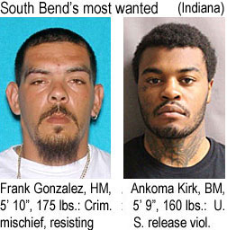 gonzalez.jpg South Bend's most wanted (Indiana): Frank Gonzalez, HM, 5'10", 175 lbs, crim mischief, resisting; Ankoma Kirk, BM, 5'9", 160 lbs, U.S. release viol.