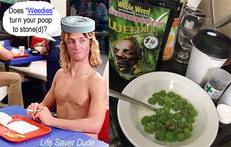 lifeweed.jpg Life Saver Dude: Does "Weedies" turn your poop to stone(d)?