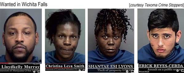 Wanted in Wichita Falls: Lloydkelly Murray, marijuana; Christina Leyn Smith, coke & firewater; Shantae Esi Lyons, theft; Erick Reyes-Ceerda, prison bitch, assault on a public servant (Texoma Crime Stoppers)