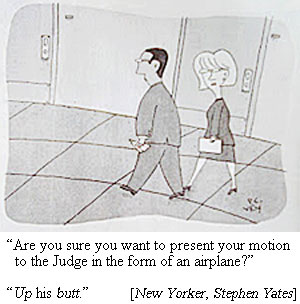 nyorkerrn "Are you sure you want to present your motion to the judge as an airplane?" "Up his butt." (New Yorker, Stephen Yates)