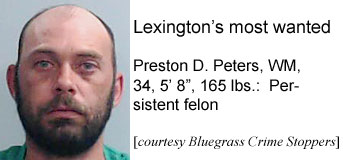 peterspr.jpg Lexington's most wanted: Preston D. Peters, WM, 34, 5'8", 165 lbs, persistent felon (Bluegrass Crime Stoppers)