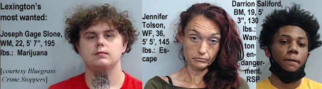 slonejoe.jpg Lexington's most wanted: Joseph Gage Slone, WM, 5'7", 195 lbs, marijuana (Bluegrass Crime Stoppers); Jennifer Tolson, WF, 36, 5' 5", 145 lbs., escape; Darrion Saliford,BM, 19, 5'3", 130 lbs, wanton endangerment, rsp