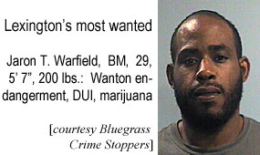 warfield.jpg Lexington's most wanted, Jaron T. Warfield, BM, 29, 5'7", 200 lbs, wanton endangeerment, DUI, marijuana (Bluegrass Crime Stoppers)
