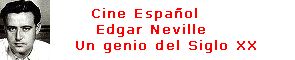 La Pgina de Cine de Edgar Neville, donde podrs enterarte del autntico Cine y de la Extraordinaria vida del Abuelo de Edgar, un Genio del Siglo XX