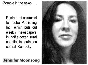 Zombie in the news: Restaurant columnist for Jobe Publishing Inc., which puts out weekly newspaper in half a dozen rural counties in south central Kentucky, Jennifer Moonsong