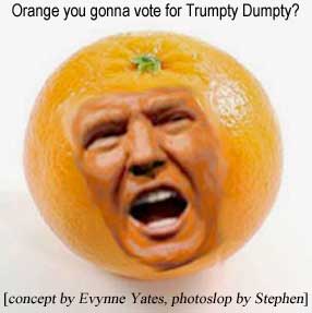 Orange you gonna vote for Trumpty Dumpty? (concept by Evynne Yates; photoslop by Stephen)