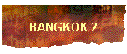 BANGKOK 2