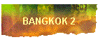 BANGKOK 2