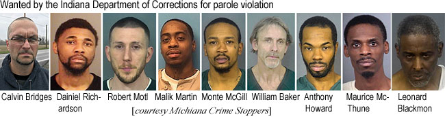 bridgecal.jpg Wanted by the Indiana Department of Corrections for parole violation: Callvin Bridges, Daniel Richardson, Robert Motl, Malik Martin, Monte McGill, William Baker, Anthony Howard, Maurice McThune, Leonard Blackmon (Michiana Crime Stoppers)