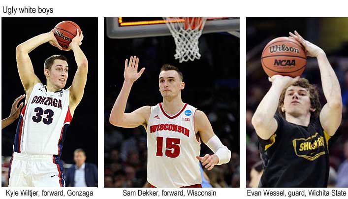 Ugly white boys: Kyle Wiltjer, forward, Gonzaga; Sam Dekker, forward, Wisconsin; Evan Wessel, guard, Wichita State