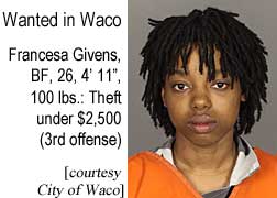 Wanted in Waco: Francesa Givens, BF, 4'11", 100 lbs, theft under $2,500 3rd offense (City of Waco)