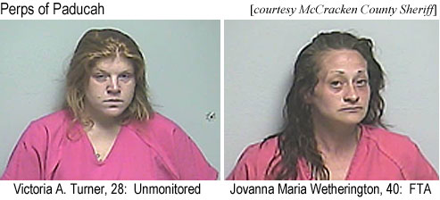 jovannam.jpg Perps of Paducah (courtesy McCracken County Sheriff): Victoria A. Turner, 28, unmonitored; Jovanna Maria Wetherington, 40, FTA