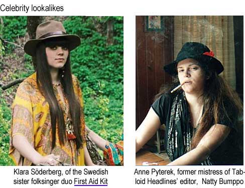 Celebrity lookalikes: Klara  Soderberg, of the Swedish sister folksinger duo First Aid Kit; Anne Pyterek, former mistress of Tabloid Headlines' editor, Natty Bumppo