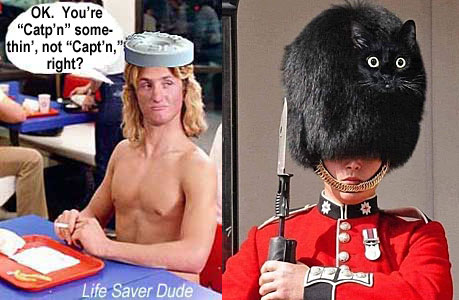 lifecatp.jpg Life Saver Dude: OK. You're "Catp'n" somethin', not "Capt'n," right?