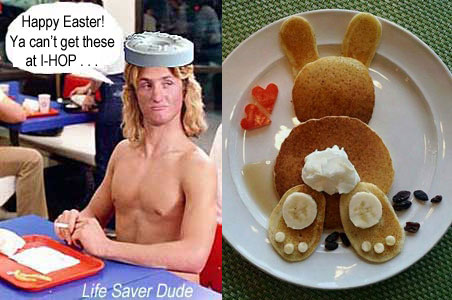 lifeihop.jpg Life Saver Dude: Happy Easter! Ya can't get these at I-HOP