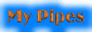 MyPipesButton.gif (2479 bytes)