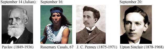 September 14 (Julian), [Ivan] Pavlov (1849-1936); September 16, Rosemary Casals, 67, J. C. Penney (1875-1971); September 20, Upton Sinclair (1878-1968)