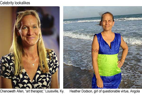 Celebrity lookalikes: Chenoweth Allen, "art therapist," Louisville, Ky.; Heather Dodson, girl of questionable virtue, Angola