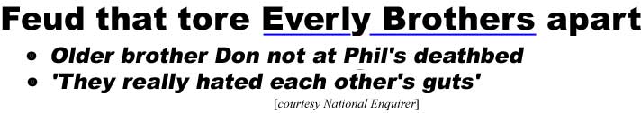 Feud that tore Everly Brothers apart, Older brother Don not at Phil's deathbed, 'They really hated each other's guts' (Enquirer)