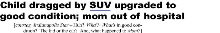 Child dragged by SUV upgraded to good condition; mom out of hospital (courtesy Indianapolis Star - Huh? Wha'? What's in good condition, the kid or the car? And, what happened to Mom?)