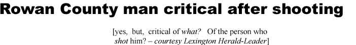 Rowan County man critical after shooting (yeah, but, critical of what? The person show shot him? Lexington Herald-Leader)