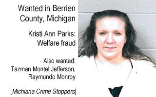 Wanted in Berrien County, Michigan: Kristi Ann Parks, welfare fraud; also wanted, Tazman Montel Jefferson, Raymundo Monroy (Michiana Crime Stoppers)