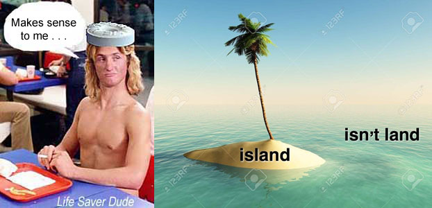 lifeisle.jpg ialand isn't land Life Saver Dude "Makes sense to me"