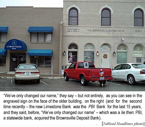 pbilimes.jpg "We've only changed our name," they say - but not entirely, as you can see in the engraved sign on the face of the older building, on the right (and for the second time recently - the new Limestone Bank was the PBI Bank for the last 15 years, and they said, before, "We've only changed our name" - which was a lie then: PBI, a statewide bank, acquired the Brownsville Deposit Bank) (Tabloid Headlines photo)