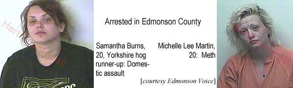 samantle.jpg Arrested in Edmonson County: Samantha Burns, 20, Yorkshire hog runner-up, domestic assault; Michelle Lee Martin, 20, meth (Edmonson Voice)