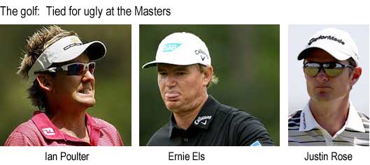 The golf: Tied for ugly at the Masters: Ian Poulter, Ernie Els, Justin Rose