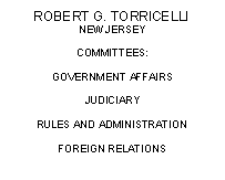 Text Box: ROBERT G. TORRICELLI
NEW JERSEY

COMMITTEES:

GOVERNMENT AFFAIRS

JUDICIARY

RULES AND ADMINISTRATION

FOREIGN RELATIONS
