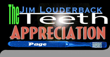 The Jim Louderback Teeth Apprecation Page