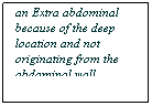 Text Box: - Most probably its not an Extra abdominal because of the deep location and not originating from the abdominal wall
