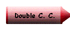 Double C. C.
