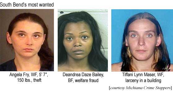 South Bend's most wanted: Angela Fry, WF, 5'7", 150 lbs, theft; Deandrea Daze Bailey, BF, welfare fraud; Tiffani Lynn Maser, WF, larceny in a building (Illiana Crime Stoppers)