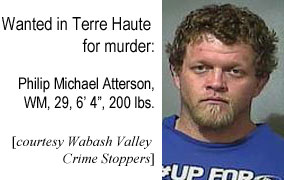 attersn.jpg Wanted in Terre Haute for murder, Philip Michael Atterson, WM, 29, 6'4", 200 lbs (Wabash Valley Crime Stoppers)