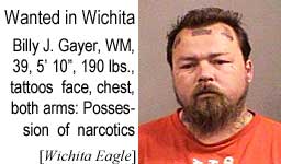 Wanted in Wichita: Billy J. Gayer, WM, 39, 5'10", 190 lbs, tattoos face, chest, both arms, possession of narcotics (Wichita Eagle)