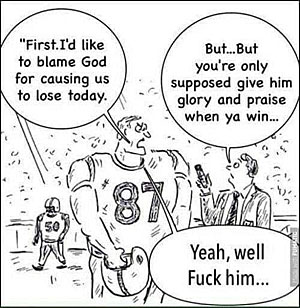 blamegod.jpg "First I'd like to blame God for causing us to lose today" "But you're only supposed give him glory and praise when ya win" "Yeah, well, fuck him"