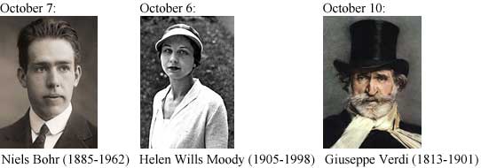 October 7, Niels Bohr (1885-1962); October 6, Helen Wills Moody (1905-1998); October 10, Giuseppe Verdi (1813-1901)