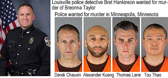 brethank.jpg Louisville police detective wanted for murder of Breonna Taylor, Bret Hankinson; police wanted for murder in Minneapolis, Minnesota: Derek Chauvin, Alexander Kueng, Thomas Lane, Tou Thao