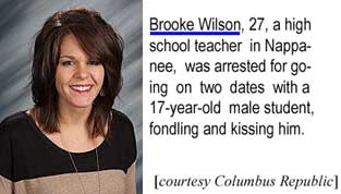 Brooke Wilson, 27, a high school teacher in Nappanee, was arrested for going on two dates with a 17-year-old male student, fondling and kissing him (Columbus Republic)