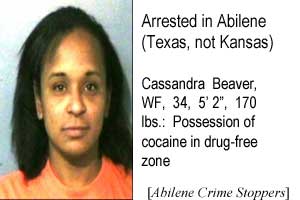 Arrested in Abilene (Texas, not Kansas) Cassandra Beaver, BF, 34, 5'2", 170 lbs, possession of cocaine in drug free zone (Abilene Crime Stoppers)
