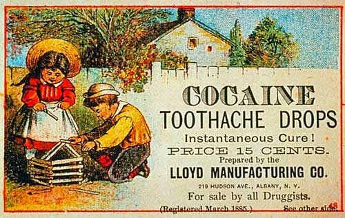 Cocaine Toothache Drops: Instantaneous cure, price 15 cents, prepared by the Lloyd Manufacturing Co., 219 Hudson Ave., Albany, N.Y., for sale by all druggists, registered March 1985, see other ads